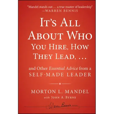 It's All about Who You Hire, How They Lead...and Other Essential Advice from a Self-Made Leader