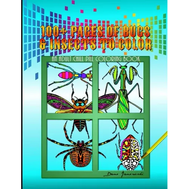 100+ Pages Of Bugs & Insects To Color: An Adult Chill Pill Coloring Book