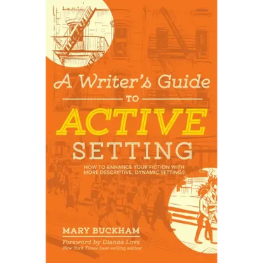 A Writer's Guide to Active Setting: How to Enhance Your Fiction with More Descriptive, Dynamic Settings