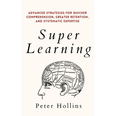 Super Learning: Advanced Strategies for Quicker Comprehension, Greater Retention, and Systematic Expertise