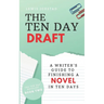 The Ten Day Draft: A Writer's Guide to Finishing a Novel in Ten Days
