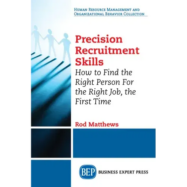 Precision Recruitment Skills: How to Find the Right Person For the Right Job, the First Time