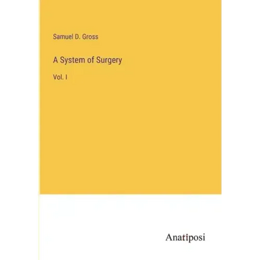 A System of Surgery: Vol. I