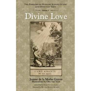 Divine Love: The Emblems of Madame Jeanne Guyon and Otto Van Veen, Vol. 1
