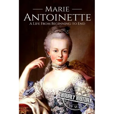 Marie Antoinette: A Life From Beginning to End