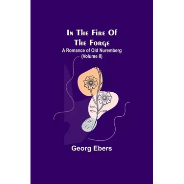 In The Fire Of The Forge; A Romance of Old Nuremberg (Volume II)