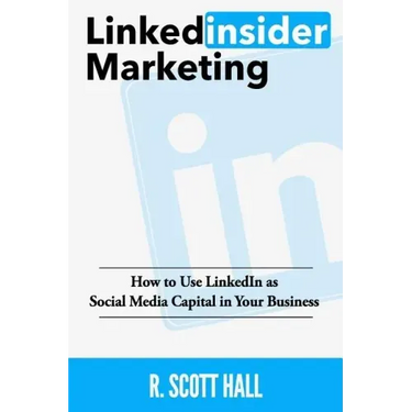 Linkedinsider Marketing: How to Use LinkedIn as Social Media Capital in Your Business