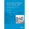 Excavations at Minster House, Bristol, 1992: From abbey cellarium and prior's lodging to cathedral prebendal house
