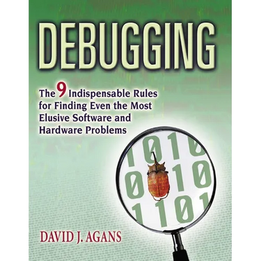 Debugging: The 9 Indispensable Rules for Finding Even the Most Elusive Software and Hardware Problems