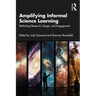 Amplifying Informal Science Learning: Rethinking Research, Design, and Engagement
