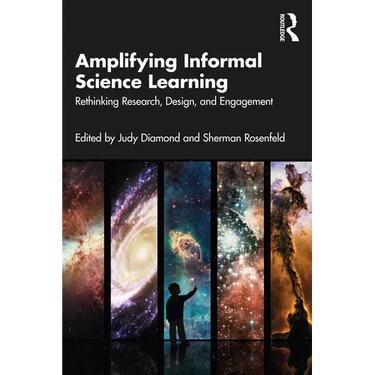 Amplifying Informal Science Learning: Rethinking Research, Design, and Engagement