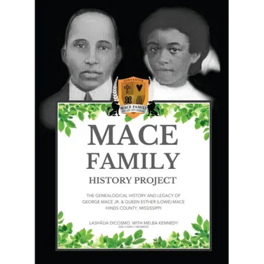 Mace Family History Project: The Genealogical History And Legacy Of George Mace Jr. & Queen Esther (Lowe) Mace Hinds County, Mississippi
