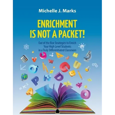 Enrichment is not a Packet!: Out of the Box Strategies to Enrich Your High Level Students in a Truly Differentiated Classroom
