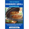 The Ultimate Kamado Grill Cookbook: An Essential Guide With Simple, Delicious And Nutritious Recipes For Grilling, Smoking, And Roasting