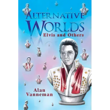 Alternative Worlds Elvis and others
