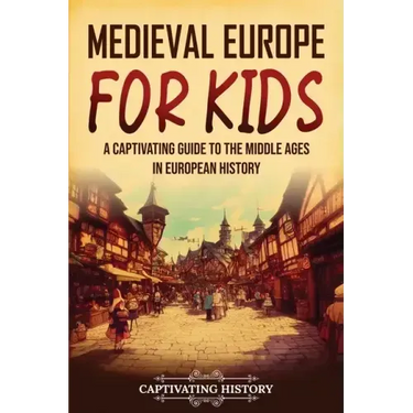 Medieval Europe for Kids: A Captivating Guide to the Middle Ages in European History