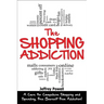 The Shopping Addiction: A Cure for Compulsive Shopping and Spending to Free Yourself from Addiction!