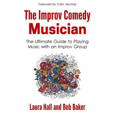 The Improv Comedy Musician: The Ultimate Guide to Playing Music with an Improv Group