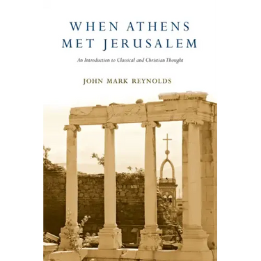 When Athens Met Jerusalem: An Introduction to Classical and Christian Thought