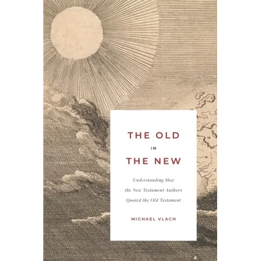The Old in the New: Understanding How the New Testament Authors Quoted the Old Testament