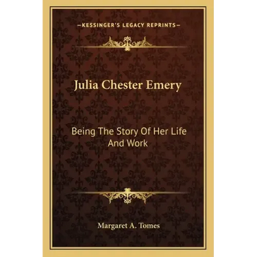 Julia Chester Emery: Being The Story Of Her Life And Work
