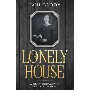 The Lonely House: A Short Biography of Emily Dickinson