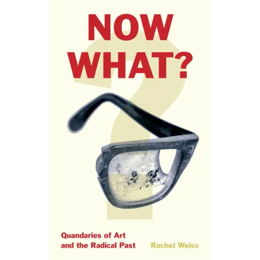Now What?: Quandaries of Art and the Radical Past