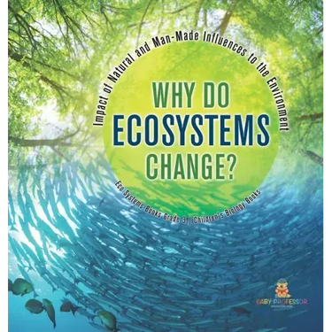 Why Do Ecosystems Change? Impact of Natural and Man-Made Influences to the Environment Eco Systems Books Grade 3 Children's Biology Books