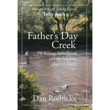 Father's Day Creek: Fly fishing, fatherhood and the last best place on Earth