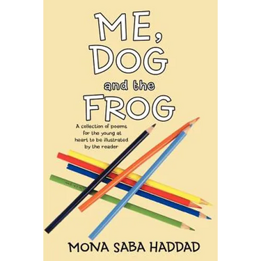 Me, Dog and the Frog: A Collection of Poems for the Young at Heart to Be Illustrated by the Reader