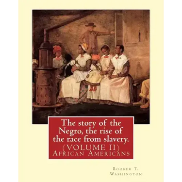 The story of the Negro, the rise of the race from slavery.By: Booker T. Washington: (VOLUME II)...Booker Taliaferro Washington (April 5, 1856 - Novemb
