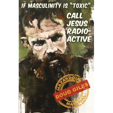 If Masculinity is 'Toxic' Call Jesus Radioactive
