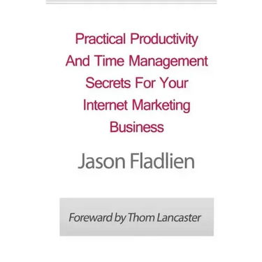 Practical Productivity And Time Management: Secrets For Your Internet Marketing Business