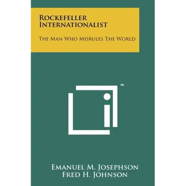 Rockefeller Internationalist: The Man Who Misrules The World