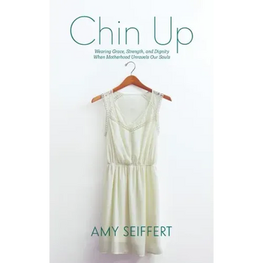 Chin Up: Wearing Grace, Strength, and Dignity When Motherhood Unravels Our Souls