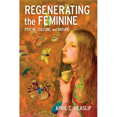 Regenerating the Feminine: Psyche, Culture, and Nature