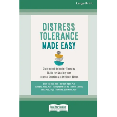 Distress Tolerance Made Easy: Dialectical Behavior Therapy Skills for Dealing with Intense Emotions in Difficult Times (16pt Large Print Edition)