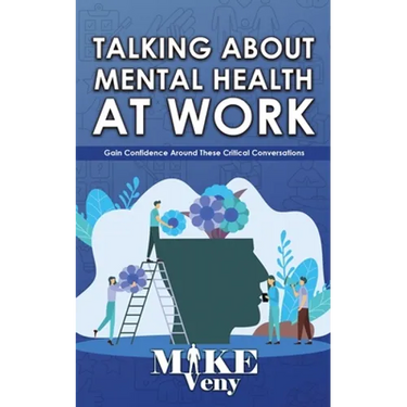 Talking About Mental Health at Work: Gain Confidence Around These Critical Conversations