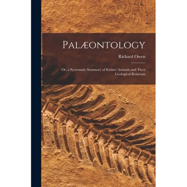 Palæontology: or, a Systematic Summary of Extinct Animals and Their Geological Relations