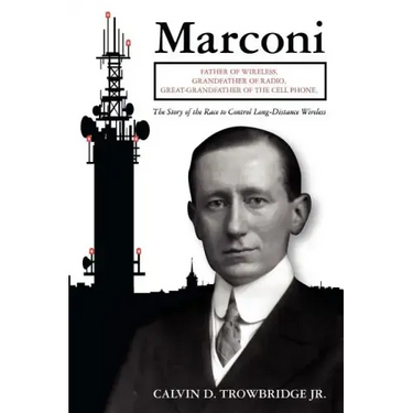 Marconi: Father of Wireless, Grandfather of Radio, Great-Grandfather of the Cell Phone, The Story of the Race to Control Long-Distance Wireless