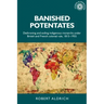 Banished Potentates: Dethroning and Exiling Indigenous Monarchs Under British and French Colonial Rule, 1815-1955