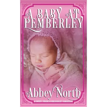 A Baby At Pemberley: A Sweet Pride & Prejudice Variation