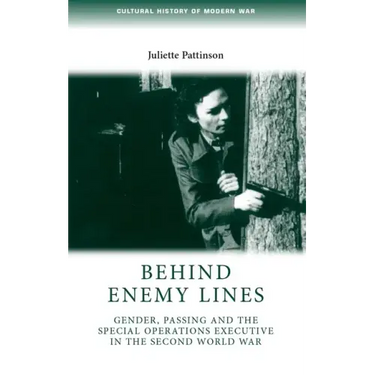 Behind Enemy Lines: Gender, Passing and the Special Operations Executive in the Second World War