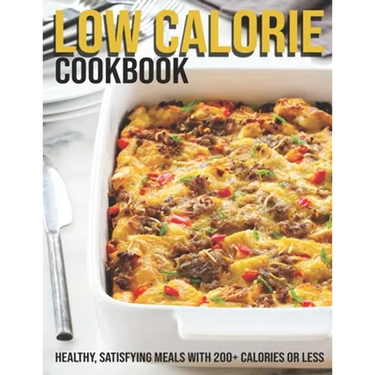 Low Calorie Cookbook: Healthy, Satisfying Meals With 200+ Calories Or Less