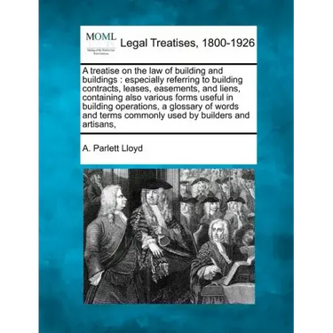 A treatise on the law of building and buildings: especially referring to building contracts, leases, easements, and liens, containing also various for