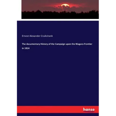 The documentary History of the Campaign upon the Niagara Frontier in 1814