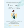 Functional Maternity: Using Functional Medicine and Nutrition to Improve Pregnancy and Childbirth Outcomes