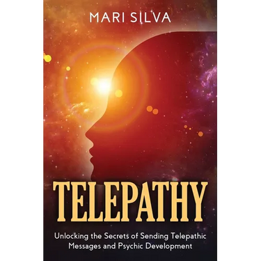 Telepathy: Unlocking the Secrets of Sending Telepathic Messages and Psychic Development