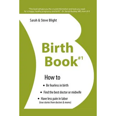 Birth Book #1: How to Find the Best Doctor or Midwife, Have Less Pain in Labor & Be Fearless When Giving Birth