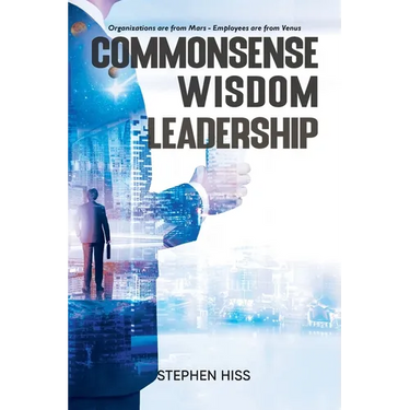 Commonsense - Wisdom - Leadership: Organizations are from Mars - Employees are from Venus